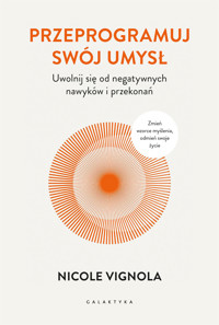 Przeprogramuj swój umysł. Uwolnij się od negatywnych nawyków i przekonań - Nicole Vignola - ebook + książka