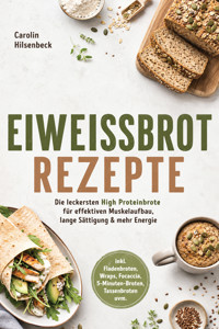 Eiweißbrot Rezepte: Die leckersten High Proteinbrote für effektiven Muskelaufbau, lange Sättigung & mehr Energie – inkl. Fladenbroten, Wraps, Focaccia, 5‑Minuten‑Broten, Tassenbroten uvm. - Carolin Hilsenbeck - ebook