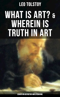 Tolstoy: What is Art? & Wherein is Truth in Art (Essays on Aesthetics and Literature) - Leo Tolstoy - ebook