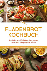 Fladenbrot Kochbuch: Die leckersten Fladenbrot Rezepte aus aller Welt und für jeden Anlass - Aiysh, Chapati, Flammkuchen, Focaccia, Schüttelbrot, Tortilla u.v.m. - Anna-Lena Becker - ebook