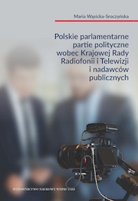 Polskie parlamentarne partie polityczne wobec Krajowej Rady Radiofonii i Telewizji i nadawców public - Wąsicka-Sroczyńska Maria - książka