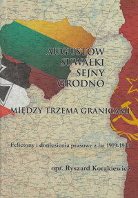 Augustów Suwałki Sejny Grodno Między trzema granicami - Korąkiewicz Ryszard - książka