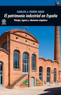 El patrimonio industrial en España - Carlos J. Pardo Abad - ebook