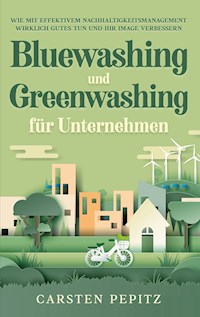 Bluewashing und Greenwashing für Unternehmen: Wie mit effektivem Nachhaltigkeitsmanagement wirklich Gutes tun und Ihr Image verbessern - Carsten Pepitz - ebook