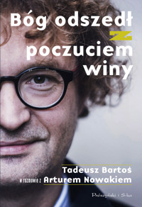 Bóg odszedł z poczuciem winy. Tadeusz Bartoś w rozmowie z Arturem Nowakiem - Tadeusz Bartoś, Artur Nowak - ebook + audiobook + książka