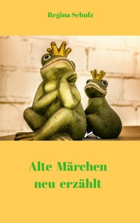 Alte Märchen - neu erzählt - Regina Schulz - ebook