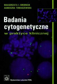 Badania cytogenetyczne w praktyce klinicznej - Srebniak Małgorzata I., Tomaszewska Agnieszka - książka