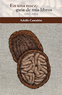 En una nuez: guía de mis libros (1977-2022) - Adolfo Castañón - ebook
