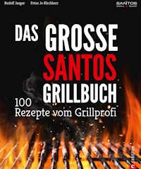 Grillen: Santos – Das Grillbuch. 100 Rezepte vom Grillprofi. Eine Grillbibel der besten Grill- und BBQ-Rezepte. Von den Santos-Grillmeistern. - Rudolf Jaeger - ebook