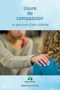 Usure de compassion, le parcours d'une aidante - Madeleine Fortier - ebook