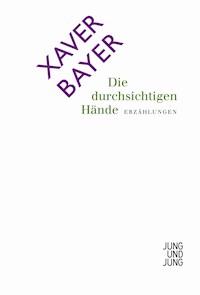 Die durchsichtigen Hände - Xaver Bayer - ebook