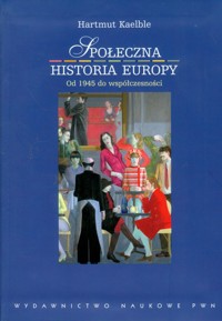 Społeczna historia Europy od 1945 roku do współczesności - Kaelble Hartmut - książka