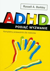 ADHD podjąć wyzwanie. Kompletny przewodnik dla rodziców - Barkley Russell A. - książka