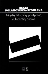 Między filozofią polityczną a filozofią prawa - Polanowska-Sygulska Beata - książka
