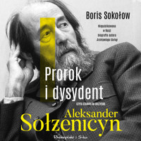 Prorok i dysydent. Aleksander Sołżenicyn - Boris Sokołow - ebook + audiobook