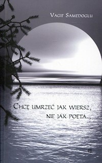 Chcę umrzeć jak wiersz, nie jak poeta - Samedoglu Vagif - książka