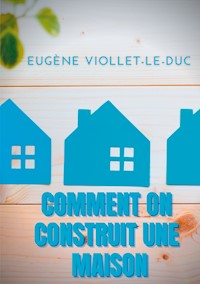 Comment on construit une maison - Eugène Viollet-le-Duc - ebook