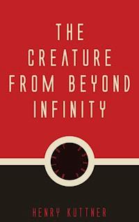 The Creature from Beyond Infinity - Henry Kuttner - ebook