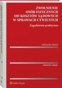 Zwolnienie osób fizycznych od kosztów sądowych w sprawach cywilnych. - Partyk Aleksandra - książka