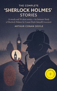 The Complete "Sherlock Holmes" Stories (4 novels and 56 short stories + An Intimate Study of Sherlock Holmes by Conan Doyle himself) (Annotated) - Arthur Conan Doyle - ebook