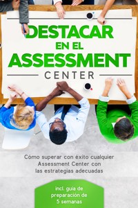 Destacar en el Assessment Center: Cómo superar con éxito cualquier Assessment Center con las estrategias adecuadas – incluye guía de preparación de 5 semanas - Sebastian Grapengeter - ebook