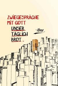 Zwiegespräche mit Gott - Unser täglich Brot - Ahne - ebook