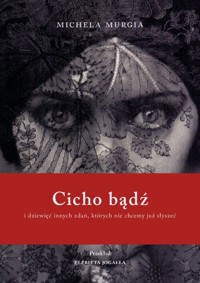 Cicho bądź. I dziewięć innych zdań, których nie chcemy już słyszeć - Michela Murgia - książka