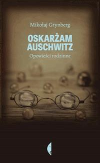 Oskarżam Auschwitz. Opowieści rodzinne - Mikołaj Grynberg - ebook