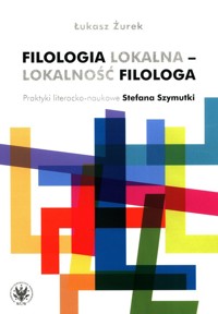 Filologia lokalna - lokalność filologa - Żurek Łukasz - książka