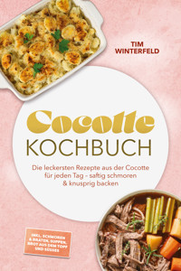 Cocotte Kochbuch: Die leckersten Rezepte aus der Cocotte für jeden Tag – saftig schmoren & knusprig backen – inkl. Schmoren & Braten, Suppen, Brot aus dem Topf und Süßes - Tim Winterfeld - ebook
