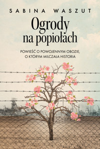 Ogrody na popiołach. Powieść o powojennym obozie, o którym milczała historia - Sabina Waszut - ebook