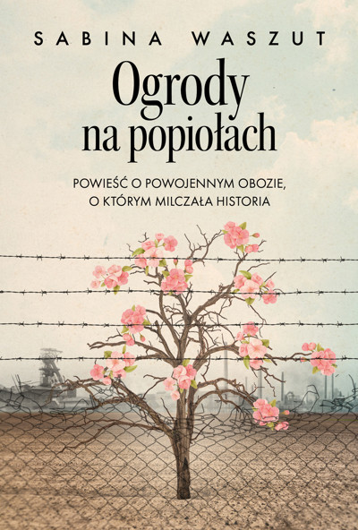 Okładka książki Ogrody na popiołach. Powieść o powojennym obozie, o którym milczała historia