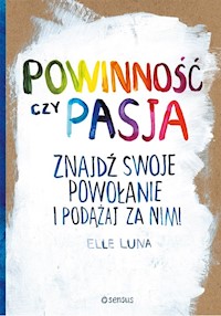 Powinność czy pasja Znajdź swoje powołanie i podążaj za nim! - Luna Elle - książka