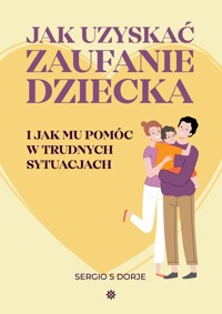 Jak uzyskać zaufanie dziecka i jak mu pomóc w trudnych sytuacjach - Sergio S Dorje - ebook