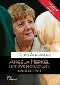 Angela Merkel i kryzys migracyjny Dzień po dniu - Alexander Robin - książka