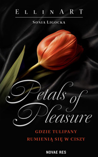Petals of pleasure. Gdzie tulipany rumienią się w ciszy - EllinART Sonia Ligocka - ebook