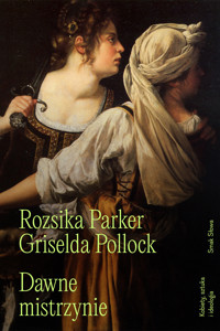 Dawne mistrzynie. Kobiety, sztuka i ideologia. - Rozsika Parker, Griselda Pollock - książka