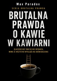 Brutalna prawda o kawie w kawiarni - Dlaczego nic tam się nie wydarza, mimo że wszystko wygląda na doświadczenie - Max Paradox - ebook