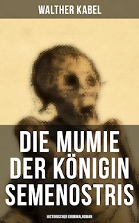 Die Mumie der Königin Semenostris: Historischer Kriminalroman - Walther Kabel - ebook