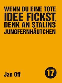 Wenn du eine tote Idee fickst, denk an Stalins Jungfernhäutchen - Jan Off - ebook