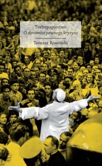 Turbopapiestwo. O dynamice pewnego kryzysu - Tomasz Rowiński - ebook