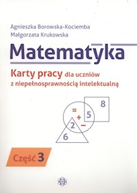 Matematyka Karty pracy dla uczniów z niepełnosprawnością intelektualną. Część 3 - Borowska-Kociemba Agnieszka, Krukowska Małgorzata - książka