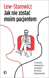 Jak nie zostać moim pacjentem. O zdrowiu seksualnym rozmawia Krystyna Romanowska - Zbigniew Lew-Starowicz - ebook + książka