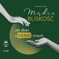 Mądra bliskość. Jak dbać o siebie i innych - Agnieszka Kozak - ebook + audiobook