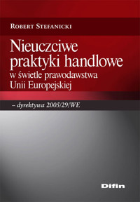 Nieuczciwe praktyki handlowe w świetle prawodawstwa Unii Europejskiej - Robert Stefanicki - książka