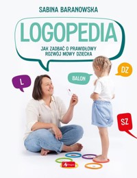Logopedia. Jak zadbać o prawidłowy rozwój mowy dziecka - Baranowska Sabina - książka