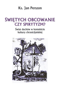 Świętych obcowanie czy spirytyzm? Świat duchów w kontekście kultury chrześcijańskiej - ks. Jan Perszon - ebook