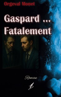 Gaspard ... Fatalement - Orgeval Monet - ebook