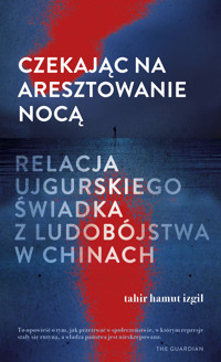 Czekając na aresztowanie nocą. Relacja ujgurskiego świadka z ludobójstwa w Chinach - Tahir Hamut Izgil - ebook