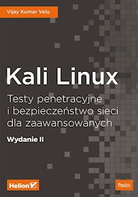 Kali Linux Testy penetracyjne i bezpieczeństwo sieci dla zaawansowanych. - Velu Vijay Kumar - książka